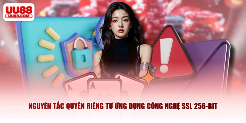 Nguyên tắc quyền riêng tư ứng dụng công nghệ SSL 256-bit